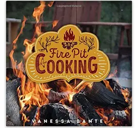 Fire Pit Cooking: Outdoor Recipes & Techniques by Vanessa Bante