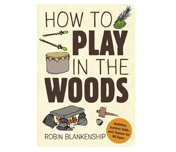 How to Play in the Woods by Robin Blankenship – Nature Activity Guide for Kids